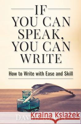 If You Can Speak, You Can Write: How to Write with Ease and Skill