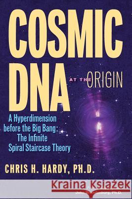 Cosmic DNA at the Origin: A Hyperdimension before the Big Bang. The Infinite Spiral Staircase Theory