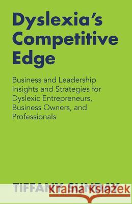 Dyslexia's Competitive Edge: Business and Leadership Insights and Strategies for Dyslexic Entrepreneurs, Business Owners, and Professionals