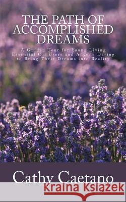 The Path of Accomplished Dreams: A Guided Tour for Young Living Essential Oil Users and Anyone Daring to Bring Their Dreams into Reality