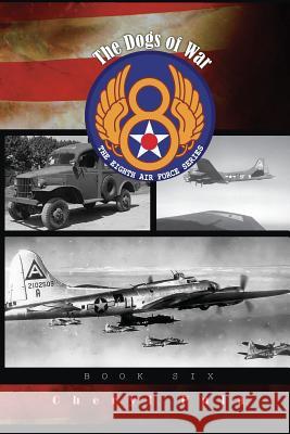 The Dogs of War: : The Eighth Air Force Series, Volume 6