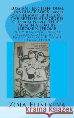 RUSSIAN - ENGLISH DUAL - LANGUAGE BOOK based on THE MASTERPIECE OF THE BRITISH HUMOROUS Classical Novel THREE MEN IN A BOAT by JEROME K. JEROME: Enjoy