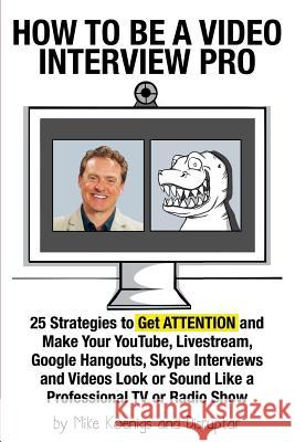 How to Be a Video Interview Pro: 25 Strategies to Get ATTENTION and Make Your YouTube, Livestream, Google Hangouts, Skype Interviews and Videos Look o