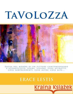 Tavolozza: Entra nel mondo di un pittore contemporaneo sconosciuto: sogni, visioni, cose astratte, cose sorprendenti, cose altre