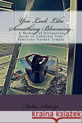 You Look Like Something Blooming: A Memoir of Divination Seeds to Cultivate Your Feminine Garden Temple