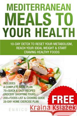 Mediterranean Meals to Your Health: 10-Day Detox to Reset Your Metabolism, Reach Your Ideal Weight & Start Craving Healthy Foods