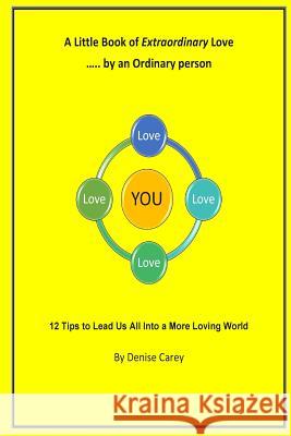 A Little Book of Extraordinary Love by an Ordinary Person: 12 Tips to lead Us All into a More Loving World