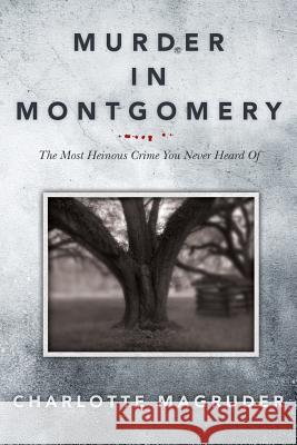 Murder in Montgomery: The Most Heinous Crime You Never Heard Of