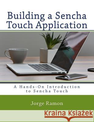 Building a Sencha Touch Application: A Hands-On Introduction to Sencha Touch