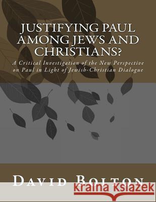 Justifying Paul Among Jews and Christians?: A Critical Investigation of the New Perspective on Paul in Light of Jewish-Christian Dialogue