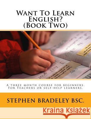 Want To Learn English? (Book Two): A three month course for beginners. For Teachers or self-help learners.