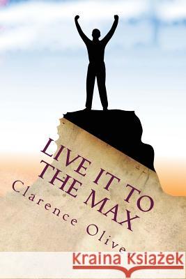 Live It To The Max: Learn To Be Happier, Healthier, Wealthier, and More Loved