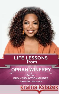 Oprah Winfrey: Life Lessons: Teachings from one of the most successful women in the world