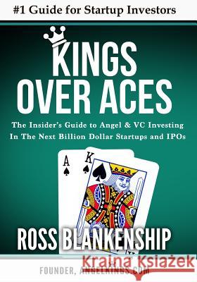 Kings over Aces: The Insider's Guide to Angel and VC Investing in The Next Billion Dollar Startups and IPOs