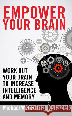 Empower Your Brain: Work out your brain to increase intelligence and memory. Seek new experiences, solve puzzles, play strategy games and