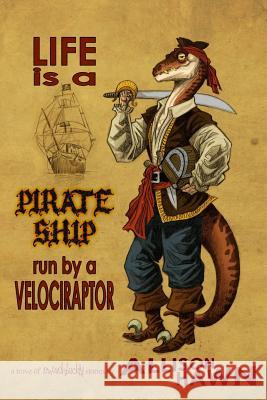 Life is a Pirate Ship Run by a Velociraptor