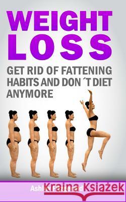 Weight Loss: Get Rid of Fattening Habits and don´t diet anymoreNYMORE
