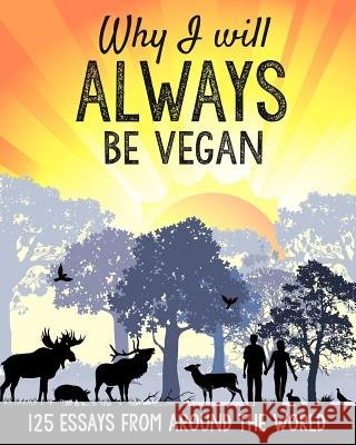 Why I will ALWAYS be vegan: 125 essays from around the world