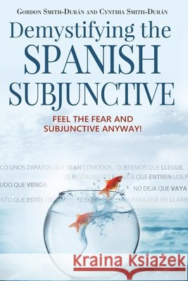 Demystifying the Spanish Subjunctive: Feel the Fear and 'Subjunctive' Anyway