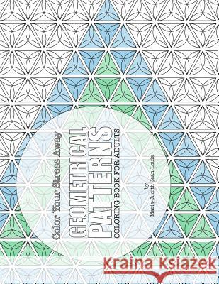 Color Your Stress Away: Geometrical Patterns: Coloring Book for Adults