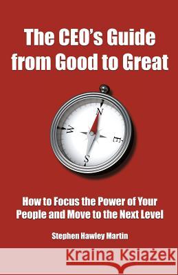 The CEO's Guide from Good to Great: How to Focus the Power of Your People and Move to the Next Level