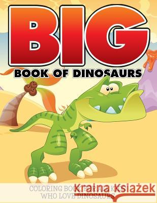 Big Book Of Dinosaurs: Coloring Book For All Kids Who Love Dinosaurs