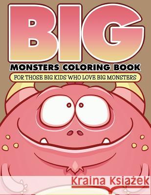 Big Monsters Coloring Book: For Those Big Kids Who Love Big Monsters