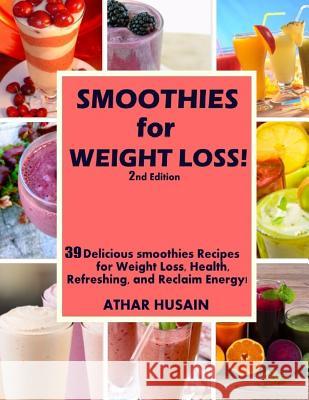 Smoothies For weight Loss!: 39 Delicious smoothies Recipes for Weight Loss, Health, Refreshing, and Reclaim Energy!