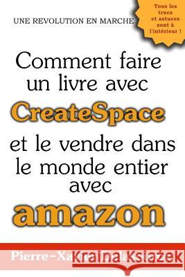 Comment Faire Un Livre Avec Createspace: Et Le Vendre Dans Le Monde Entier Avec Amazon