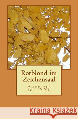 Rotblond im Zeichensaal: Erinnerungen aus der DDR