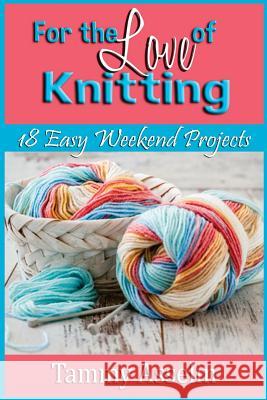 For The Love of Knitting: 18 Easy Weekend Projects