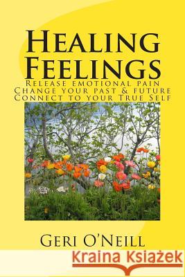 Healing Feelings: Release emotional pain-Undo negative programming-Change your past & future-Connect to your True Self