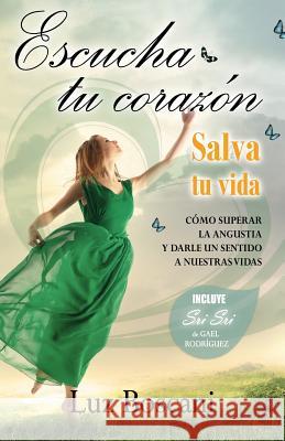 Escucha tu corazón, salva tu vida.: Cómo superar la angustia y darle un sentido a nuestras vidas.