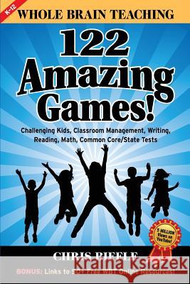 Whole Brain Teaching: 122 Amazing Games!: Challenging kids, classroom management, writing, reading, math, Common Core/State tests