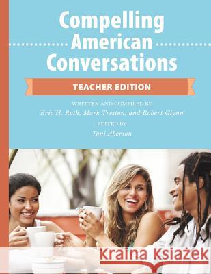 Compelling American Conversations - Teacher Edition: Commentary, Supplemental Exercises, and Reproducible Speaking Activities