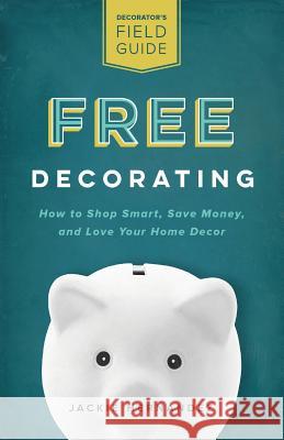 Free Decorating: How to Shop Smart, Save Money, and Love Your Home Decor