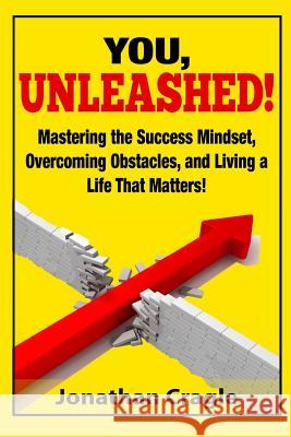 You, UNLEASHED!: Building a Success Mindset, Overcoming Obstacles, and Living a Life That Matters