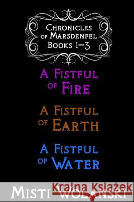 Chronicles of Marsdenfel: Books 1-3: A Fistful of Fire, A Fistful of Earth, & A Fistful of Water