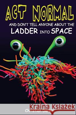 Act Normal And Don't Tell Anyone About The Ladder Into Space: Read it yourself chapter books