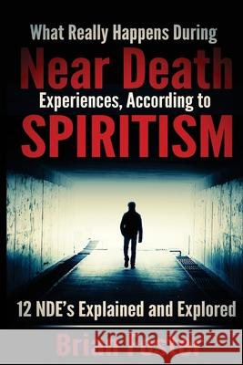 What Really Happens During Near Death Experiences, According to Spiritism: 12 NDE's Explained and Explored