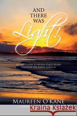 And there was Light!: An invitation to believe God's Word through the Earth sciences