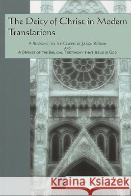 The Deity of Christ in Modern Translations: A Response to the Claims of Jason BeDuhn and A Defense of the Biblical Testimony that Jesus is God