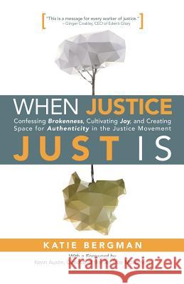 When Justice Just Is: Confessing Brokenness, Cultivating Joy, and Creating Space for Authenticity in the Justice Movement