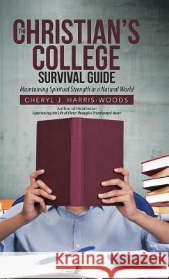 The Christian's College Survival Guide: Maintaining Spiritual Strength in a Natural World