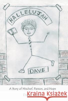 Hallelujah Dave: A Story of Mischief, Passion, and Hope