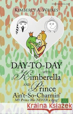 Day-to-Day with Kimberella and Prince Ain't-So-Charmin': My Prince Was Never a Frog!