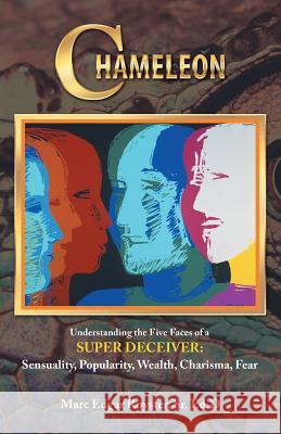 Chameleon: Understanding the Five Faces of a Super Deceiver: Sensuality, Popularity, Wealth, Charisma, Fear