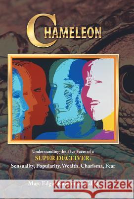 Chameleon: Understanding the Five Faces of a Super Deceiver: Sensuality, Popularity, Wealth, Charisma, Fear