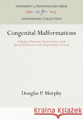 Congenital Malformations: A Study of Parental Characteristics, with Special Reference to the Reproductive Process