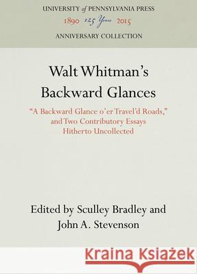 Walt Whitman's Backward Glances: A Backward Glance O'Er Travel'd Roads, and Two Contributory Essays Hitherto Uncollected